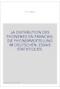 LA DISTRIBUTION DES PHONEMES EN FRANCAIS. DIE PHONEMVERTEILUNG IM DEUTSCHEN. ESSAIS STATISTIQUES.