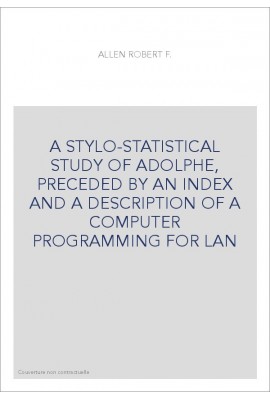A STYLO-STATISTICAL STUDY OF ADOLPHE, PRECEDED BY AN INDEX AND A DESCRIPTION OF A COMPUTER PROGRAMMING FOR LAN