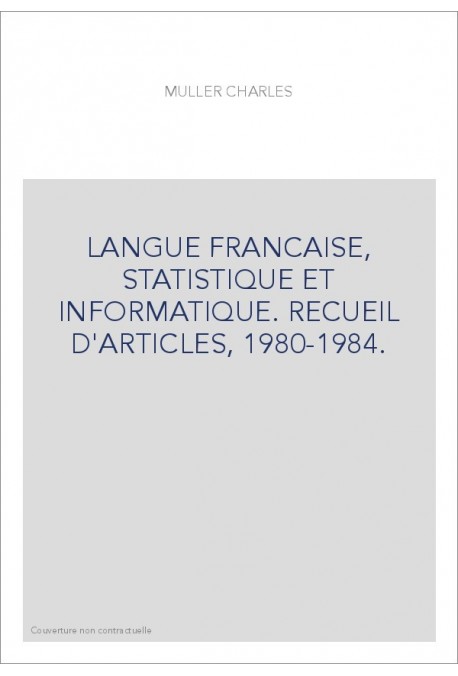 LANGUE FRANCAISE, STATISTIQUE ET INFORMATIQUE. RECUEIL D'ARTICLES, 1980-1984.