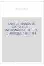 LANGUE FRANCAISE, STATISTIQUE ET INFORMATIQUE. RECUEIL D'ARTICLES, 1980-1984.