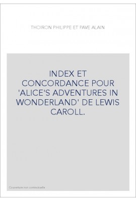 INDEX ET CONCORDANCE POUR 'ALICE'S ADVENTURES IN WONDERLAND' DE LEWIS CAROLL.