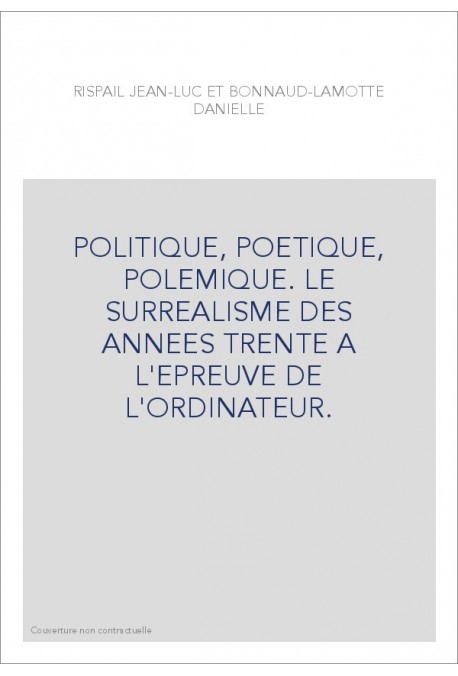 POLITIQUE, POETIQUE, POLEMIQUE. LE SURREALISME DES ANNEES TRENTE A L'EPREUVE DE L'ORDINATEUR.