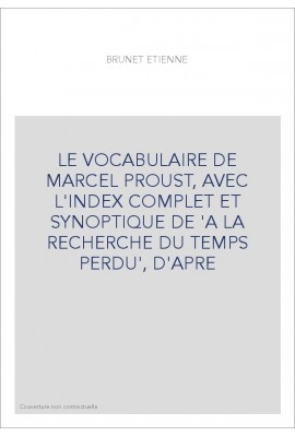 LE VOCABULAIRE DE MARCEL PROUST, AVEC L'INDEX COMPLET ET SYNOPTIQUE DE 'A LA RECHERCHE DU TEMPS PERDU', D'APRE