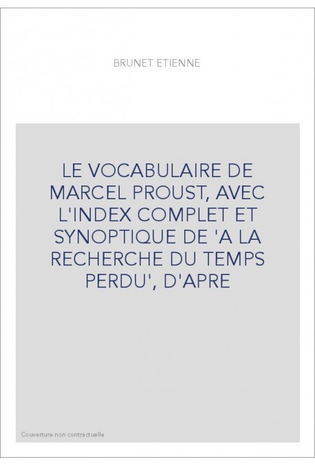 LE VOCABULAIRE DE MARCEL PROUST, AVEC L'INDEX COMPLET ET SYNOPTIQUE DE 'A LA RECHERCHE DU TEMPS PERDU', D'APRE