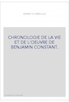 CHRONOLOGIE DE LA VIE ET DE L'OEUVRE DE BENJAMIN CONSTANT. TOME 1 : 1767-1805.