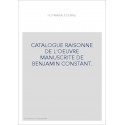 CATALOGUE RAISONNE DE L'OEUVRE MANUSCRITE DE BENJAMIN CONSTANT.