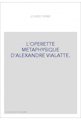 L'OPERETTE METAPHYSIQUE D'ALEXANDRE VIALATTE.