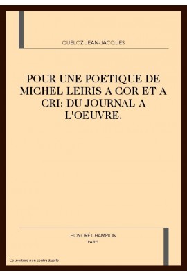 POUR UNE POETIQUE DE MICHEL LEIRIS A COR ET A CRI: DU JOURNAL A L'OEUVRE.