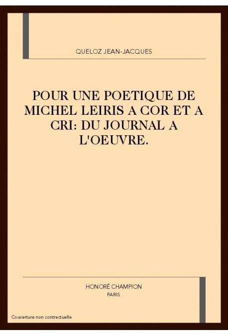 POUR UNE POETIQUE DE MICHEL LEIRIS A COR ET A CRI: DU JOURNAL A L'OEUVRE.