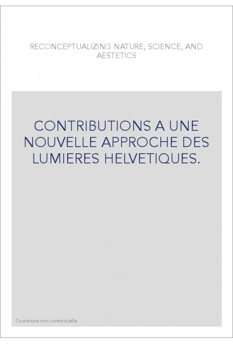 CONTRIBUTIONS A UNE NOUVELLE APPROCHE DES LUMIERES HELVETIQUES.