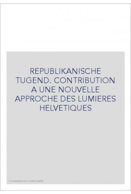 REPUBLIKANISCHE TUGEND. CONTRIBUTION A UNE NOUVELLE APPROCHE DES LUMIERES HELVETIQUES