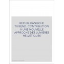 REPUBLIKANISCHE TUGEND. CONTRIBUTION A UNE NOUVELLE APPROCHE DES LUMIERES HELVETIQUES