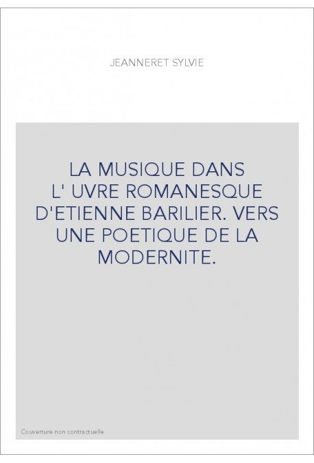 LA MUSIQUE DANS L'œUVRE ROMANESQUE D'ETIENNE BARILIER. VERS UNE POETIQUE DE LA MODERNITE.