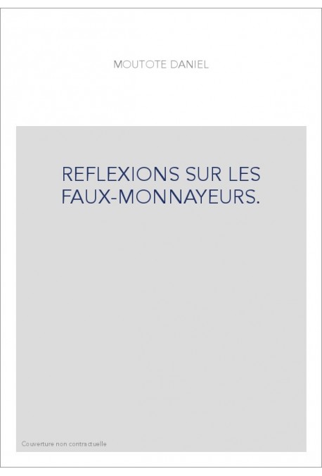 REFLEXIONS SUR LES FAUX-MONNAYEURS.