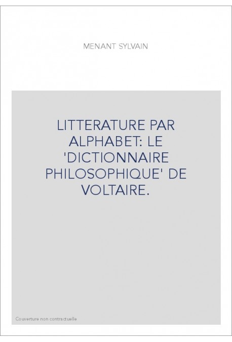 LITTERATURE PAR ALPHABET: LE 'DICTIONNAIRE PHILOSOPHIQUE' DE VOLTAIRE.