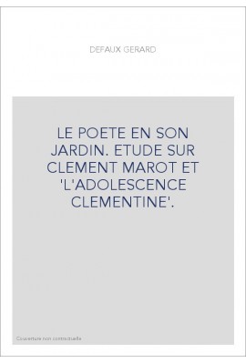 LE POETE EN SON JARDIN. ETUDE SUR CLEMENT MAROT ET 'L'ADOLESCENCE CLEMENTINE'.