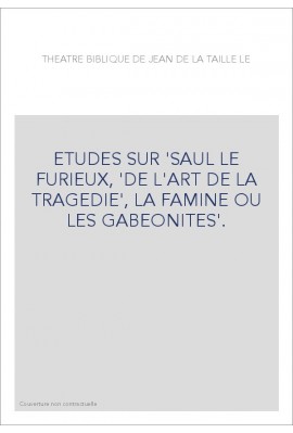 ETUDES SUR 'SAUL LE FURIEUX, 'DE L'ART DE LA TRAGEDIE', LA FAMINE OU LES GABEONITES'.