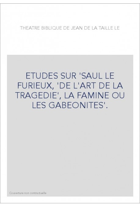 ETUDES SUR 'SAUL LE FURIEUX, 'DE L'ART DE LA TRAGEDIE', LA FAMINE OU LES GABEONITES'.