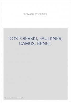ROMANS ET CRIMES. DOSTOIEVSKI, FAULKNER, CAMUS, BENET.