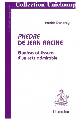 PHEDRE DE JEAN RACINE. GENESE ET TISSURE D'UN RETS ADMIRABLE
