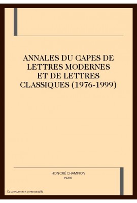 ANNALES DU CAPES DE LETTRES MODERNES ET DE LETTRES CLASSIQUES (1976-1999).