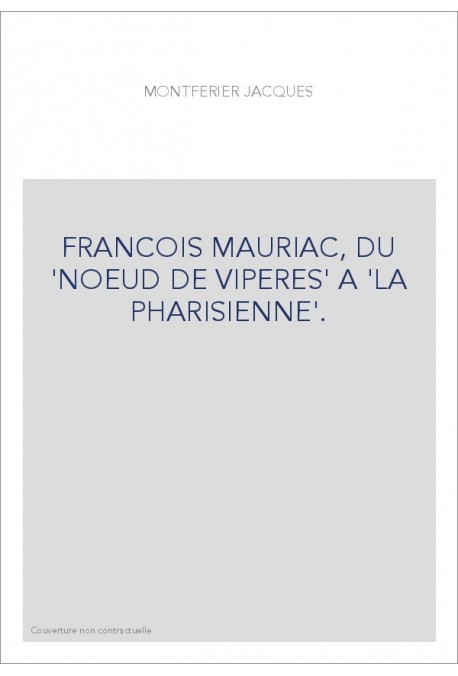 FRANCOIS MAURIAC, DU "NOEUD DE VIPERES" A "LA PHARISIENNE".