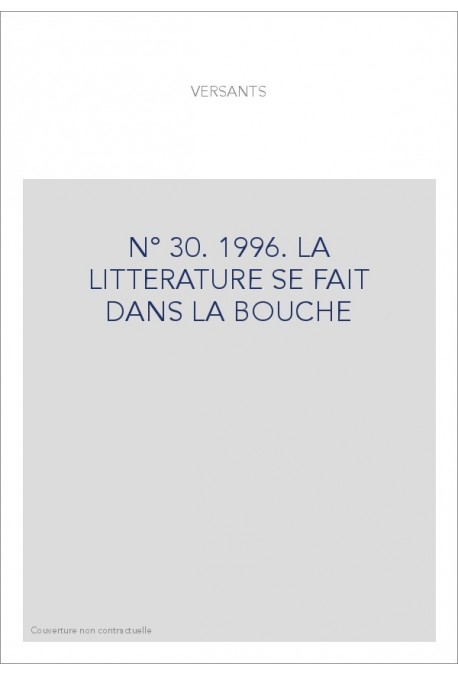 VERSANTS 30. LA LITTERATURE SE FAIT DANS LA BOUCHE.