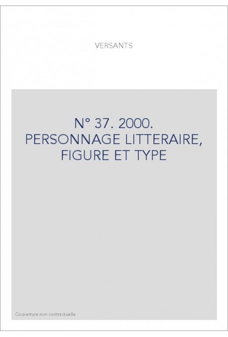 VERSANTS 37. PERSONNAGE LITTERAIRE, FIGURE ET TYPE