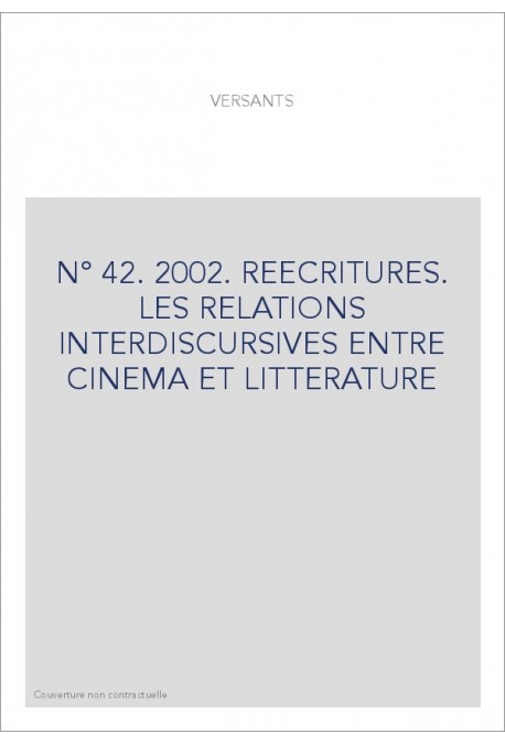 VERSANTS 42. REECRITURES. LES RELATIONS INTERDISCURSIVES ENTRE CINEMA ET LITTERATURE