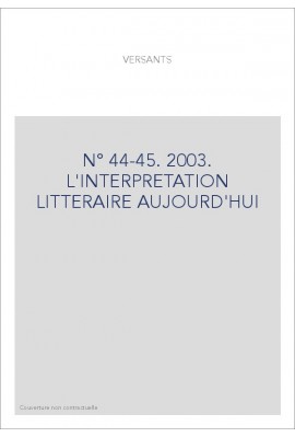 VERSANTS 44-45. L'INTERPRéTATION LITTéRAIRE AUJOURD'HUI