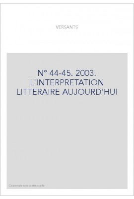 VERSANTS 44-45. L'INTERPRéTATION LITTéRAIRE AUJOURD'HUI