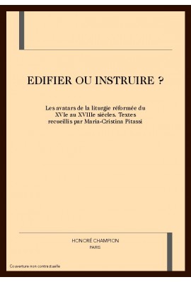 EDIFIER OU INSTRUIRE ? LES AVATARS DE LA LITURGIE REFORMEE DU XVIE AU XVIIIE SIECLES
