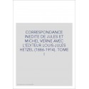 CORRESPONDANCE INEDITE DE JULES ET MICHEL VERNE AVEC L'EDITEUR LOUIS-JULES HETZEL. TOME I 1886-1896