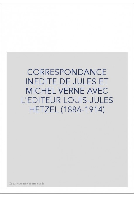 CORRESPONDANCE INEDITE DE JULES ET MICHEL VERNE AVEC L'EDITEUR LOUIS-JULES HETZEL TOME II 1897-1914