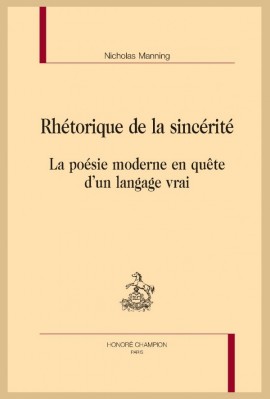 RHETORIQUE DE LA SINCERITE. LA POESIE MODERNE EN QUETE D’UN LANGAGE VRAI