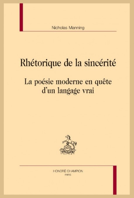 RHETORIQUE DE LA SINCERITE. LA POESIE MODERNE EN QUETE D’UN LANGAGE VRAI