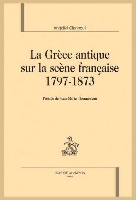 GRECE ANTIQUE SUR LA SCENE FRANCAISE 1797-1873 (LA)