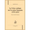 GRECE ANTIQUE SUR LA SCENE FRANCAISE 1797-1873 (LA)