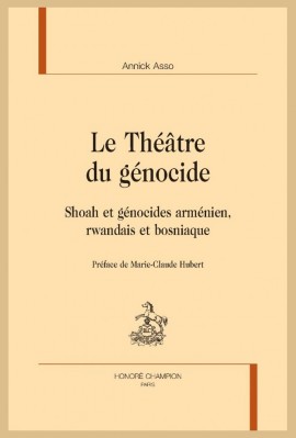 LE THEATRE DU GENOCIDE. SHOAH ET GENOCIDES ARMENIEN, RWANDAIS ET BOSNIAQUE