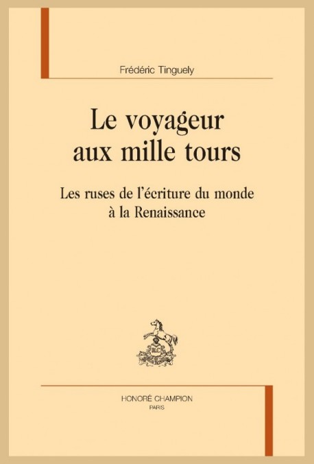 LE VOYAGEUR AUX MILLE TOURS LES RUSES DE L’ÉCRITURE DU MONDE À LA RENAISSANCE