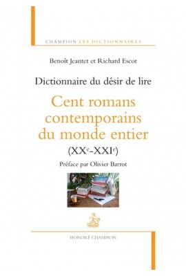 DICTIONNAIRE DU DESIR DE LIRE CENT ROMANS CONTEMPORAINS DU MONDE ENTIER (XX-XXI SIECLES)