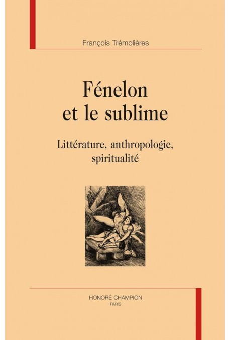 FENELON ET LE SUBLIME LITTERATURE, ANTHROPOLOGIE, SPIRITUALITE