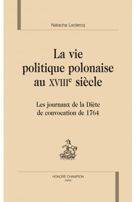 LA VIE POLITIQUE POLONAISE AU XVIII SIECLE LES JOURNAUX DE LA DIETE DE CONVOCATION 1764