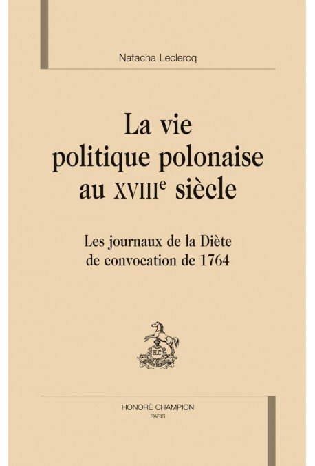 LA VIE POLITIQUE POLONAISE AU XVIII SIECLE LES JOURNAUX DE LA DIETE DE CONVOCATION 1764