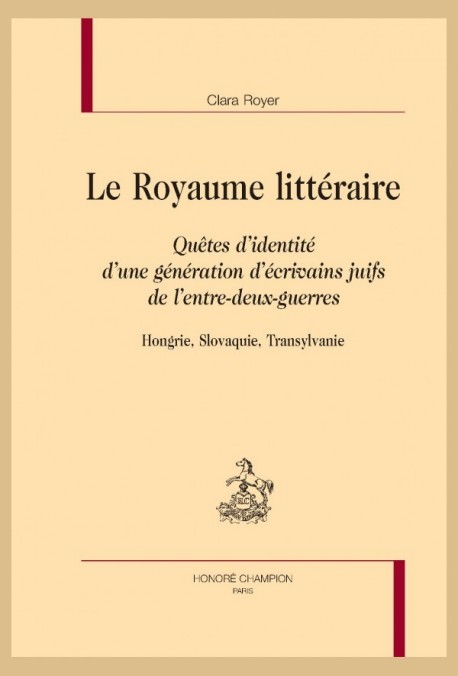 LE ROYAUME LITTERAIRE QUETES D'IDENTITE D'UNE GENERATION D'ECRIVAINS JUIFS DE L'ENTRE-DEUX-GUERRES