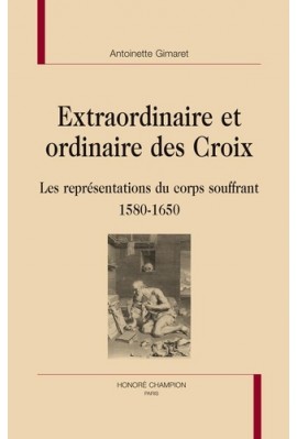 EXTRAORDINAIRE ET ORDINAIRE DES CROIX LES REPRéSENTATIONS DU CORPS SOUFFRANT 1580-1650