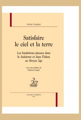 SATISFAIRE LE CIEL ET LA TERRE LES FONDATIONS PIEUSES DANS LE JUDAISME ET DANS L'ISLAM AU MOYEN AGE