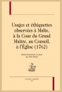 USAGES ET ETHIQUETTES OBSERVEES A MALTE, A LA COUR DU GRAND MAITRE, AU CONSEIL, A L'EGLISE
