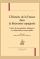 L'HISTOIRE DE FRANCE DANS LA LITTERATURE ESPAGNOLE ENTRE FRANCOPHOBIE DEFENSIVE ET ADMIRATION FRANCOPHILE