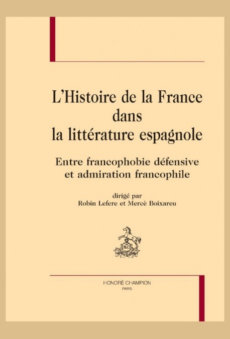 L'HISTOIRE DE FRANCE DANS LA LITTERATURE ESPAGNOLE ENTRE FRANCOPHOBIE DEFENSIVE ET ADMIRATION FRANCOPHILE